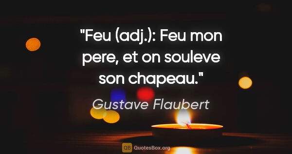 Gustave Flaubert citation: "Feu (adj.): Feu mon pere, et on souleve son chapeau."