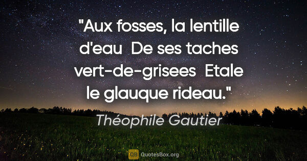 Théophile Gautier citation: "Aux fosses, la lentille d'eau  De ses taches vert-de-grisees ..."
