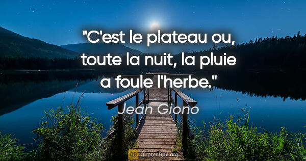Jean Giono citation: "C'est le plateau ou, toute la nuit, la pluie a foule l'herbe."