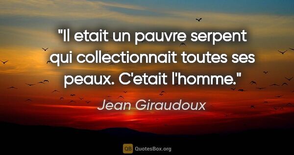 Jean Giraudoux citation: "Il etait un pauvre serpent qui collectionnait toutes ses..."