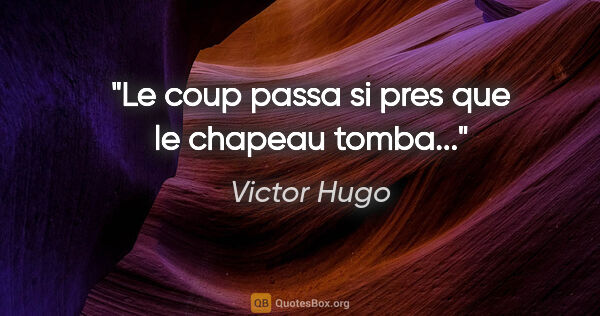 Victor Hugo citation: "Le coup passa si pres que le chapeau tomba..."