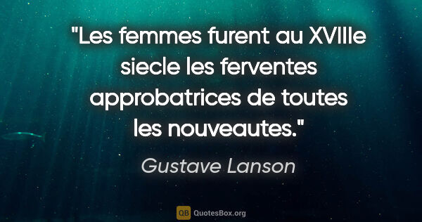 Gustave Lanson citation: "Les femmes furent au XVIIIe siecle les ferventes approbatrices..."