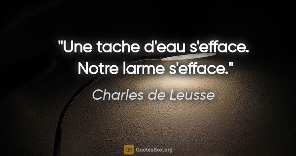 Charles de Leusse citation: "Une tache d'eau s'efface.  Notre larme s'efface."