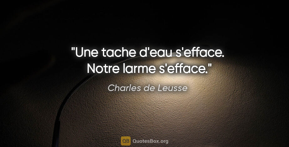 Charles de Leusse citation: "Une tache d'eau s'efface.  Notre larme s'efface."