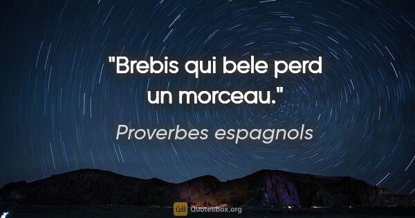 Proverbes espagnols citation: "Brebis qui bele perd un morceau."