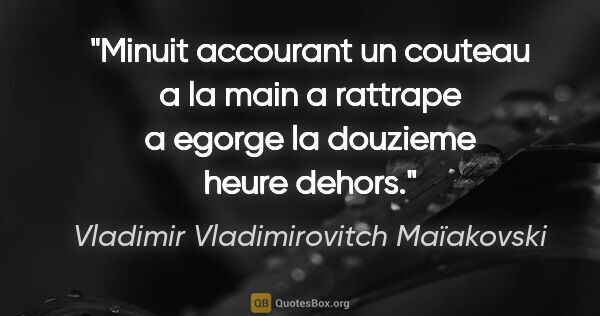 Vladimir Vladimirovitch Maïakovski citation: "Minuit accourant un couteau a la main a rattrape a egorge la..."