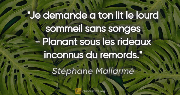 Stéphane Mallarmé citation: "Je demande a ton lit le lourd sommeil sans songes - Planant..."