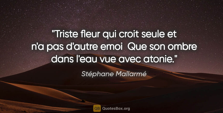 Stéphane Mallarmé citation: "Triste fleur qui croit seule et n'a pas d'autre emoi  Que son..."