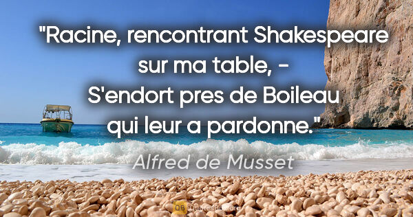 Alfred de Musset citation: "Racine, rencontrant Shakespeare sur ma table, - S'endort pres..."
