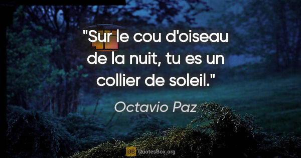 Octavio Paz citation: "Sur le cou d'oiseau de la nuit, tu es un collier de soleil."