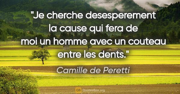 Camille de Peretti citation: "Je cherche desesperement la cause qui fera de moi un homme..."