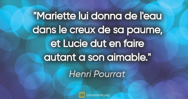 Henri Pourrat citation: "Mariette lui donna de l'eau dans le creux de sa paume, et..."