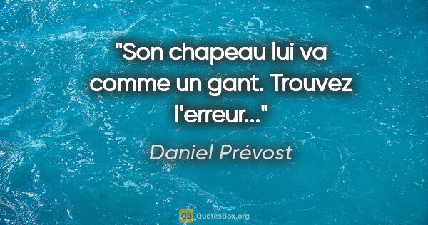 Daniel Prévost citation: "Son chapeau lui va comme un gant. Trouvez l'erreur..."