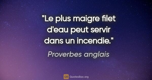 Proverbes anglais citation: "Le plus maigre filet d'eau peut servir dans un incendie."