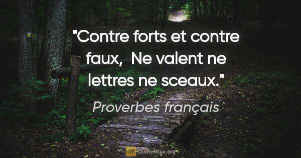 Proverbes français citation: "Contre forts et contre faux,  Ne valent ne lettres ne sceaux."