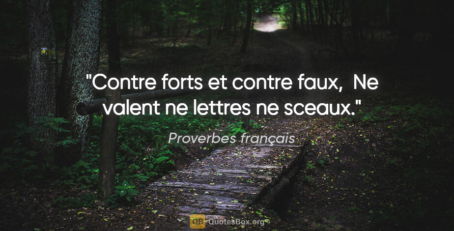 Proverbes français citation: "Contre forts et contre faux,  Ne valent ne lettres ne sceaux."