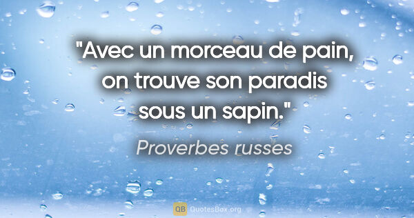 Proverbes russes citation: "Avec un morceau de pain, on trouve son paradis sous un sapin."