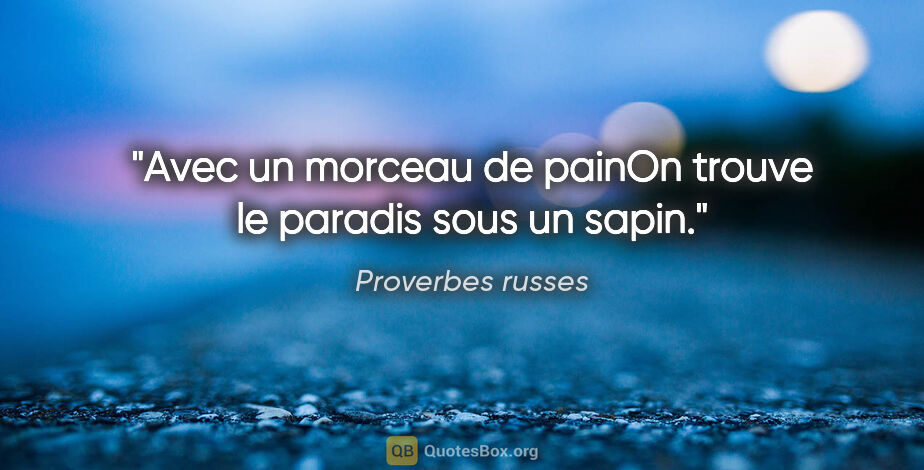 Proverbes russes citation: "Avec un morceau de painOn trouve le paradis sous un sapin."