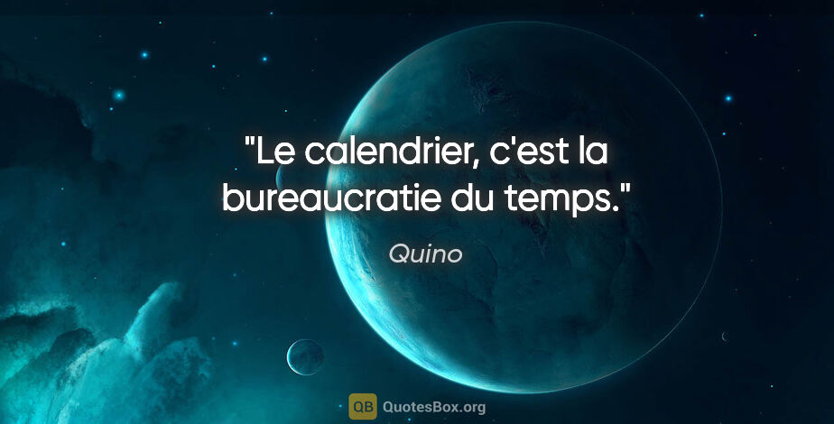 Quino citation: "Le calendrier, c'est la bureaucratie du temps."