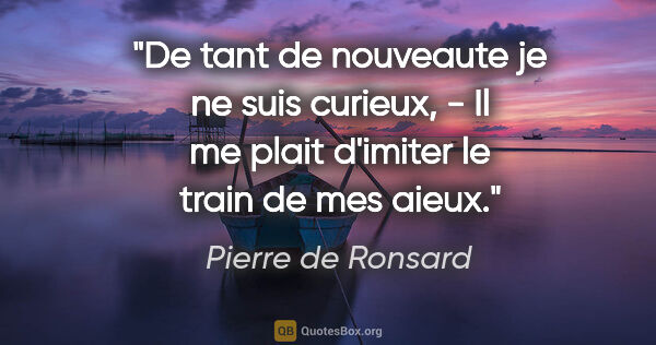 Pierre de Ronsard citation: "De tant de nouveaute je ne suis curieux, - Il me plait..."