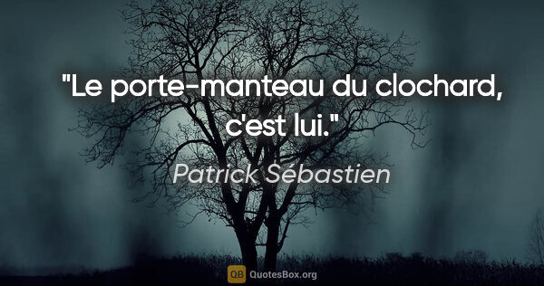 Patrick Sébastien citation: "Le porte-manteau du clochard, c'est lui."