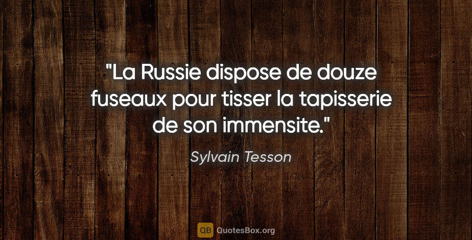 Sylvain Tesson citation: "La Russie dispose de douze fuseaux pour tisser la tapisserie..."