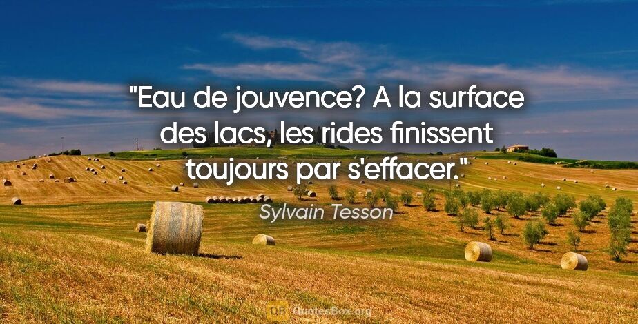 Sylvain Tesson citation: "Eau de jouvence? A la surface des lacs, les rides finissent..."