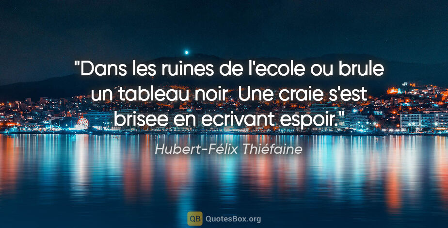 Hubert-Félix Thiéfaine citation: "Dans les ruines de l'ecole ou brule un tableau noir  Une craie..."