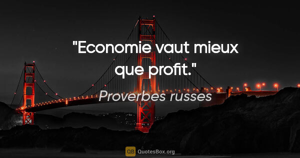 Proverbes russes citation: "Economie vaut mieux que profit."