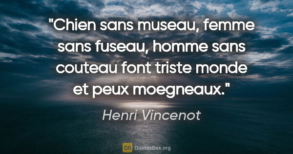 Henri Vincenot citation: "Chien sans museau, femme sans fuseau, homme sans couteau font..."