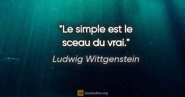 Ludwig Wittgenstein citation: "Le simple est le sceau du vrai."