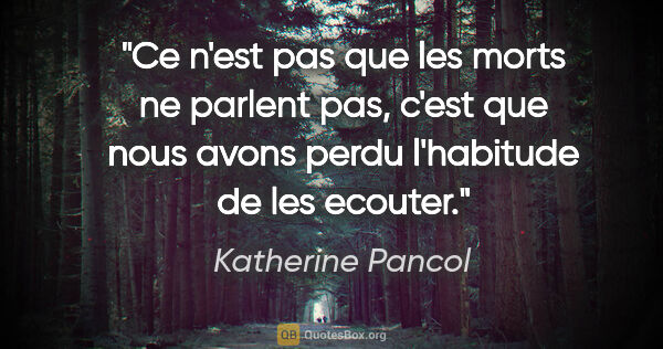 Katherine Pancol citation: "Ce n'est pas que les morts ne parlent pas, c'est que nous..."