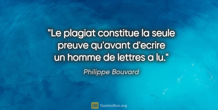 Philippe Bouvard citation: "Le plagiat constitue la seule preuve qu'avant d'ecrire un..."