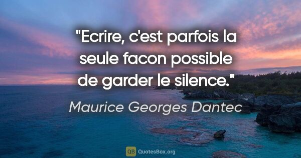 Maurice Georges Dantec citation: "Ecrire, c'est parfois la seule facon possible de garder le..."