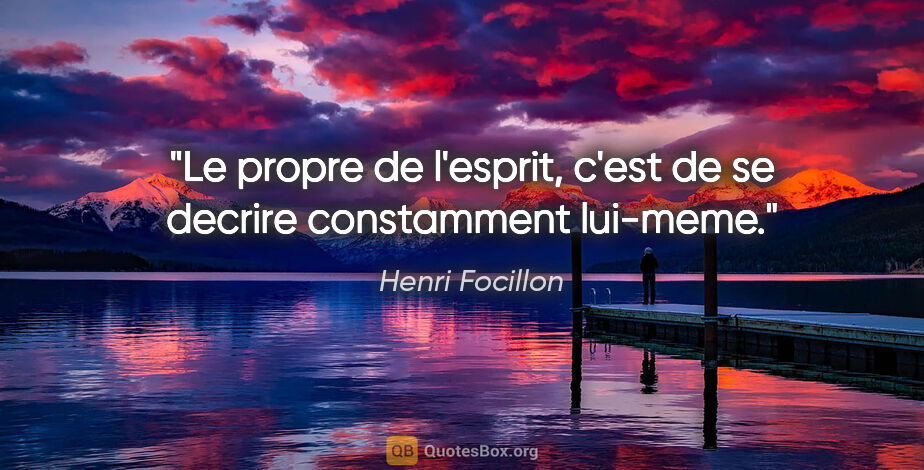 Henri Focillon citation: "Le propre de l'esprit, c'est de se decrire constamment lui-meme."