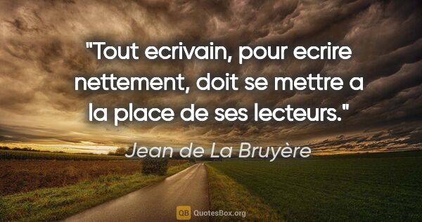 Jean de La Bruyère citation: "Tout ecrivain, pour ecrire nettement, doit se mettre a la..."