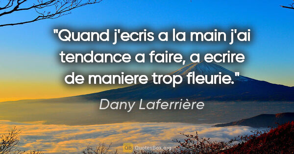 Dany Laferrière citation: "Quand j'ecris a la main j'ai tendance a faire, a ecrire de..."