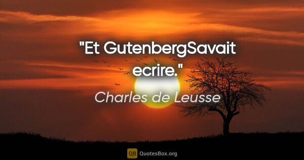 Charles de Leusse citation: "Et GutenbergSavait ecrire."