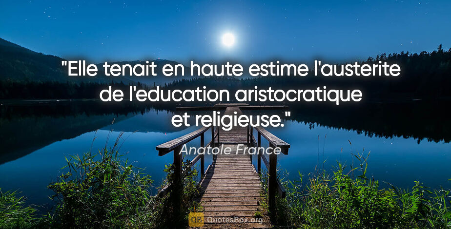 Anatole France citation: "Elle tenait en haute estime l'austerite de l'education..."