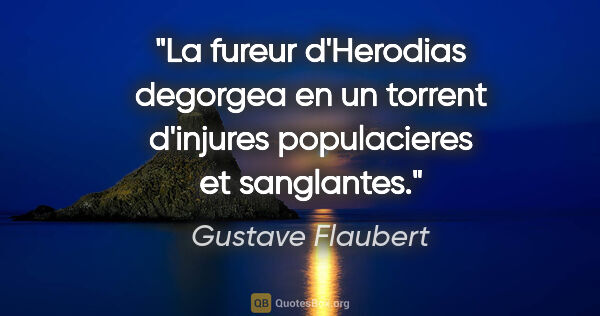 Gustave Flaubert citation: "La fureur d'Herodias degorgea en un torrent d'injures..."