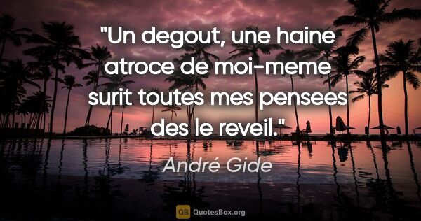 André Gide citation: "Un degout, une haine atroce de moi-meme surit toutes mes..."