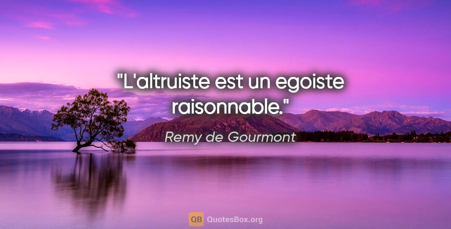 Remy de Gourmont citation: "L'altruiste est un egoiste raisonnable."