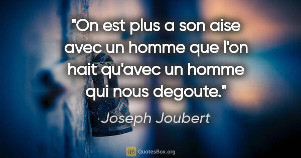 Joseph Joubert citation: "On est plus a son aise avec un homme que l'on hait qu'avec un..."