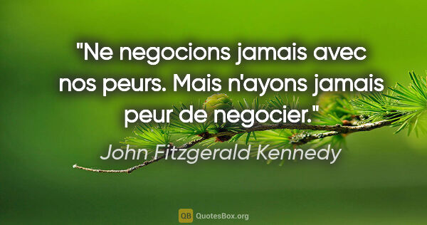 John Fitzgerald Kennedy citation: "Ne negocions jamais avec nos peurs. Mais n'ayons jamais peur..."