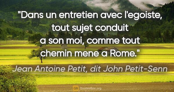 Jean Antoine Petit, dit John Petit-Senn citation: "Dans un entretien avec l'egoiste, tout sujet conduit a son..."