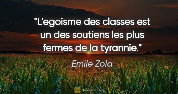Emile Zola citation: "L'egoisme des classes est un des soutiens les plus fermes de..."