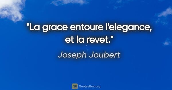 Joseph Joubert citation: "La grace entoure l'elegance, et la revet."