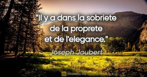 Joseph Joubert citation: "Il y a dans la sobriete de la proprete et de l'elegance."