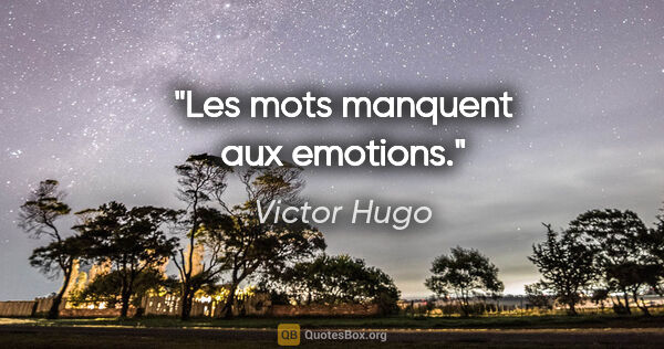 Victor Hugo citation: "Les mots manquent aux emotions."
