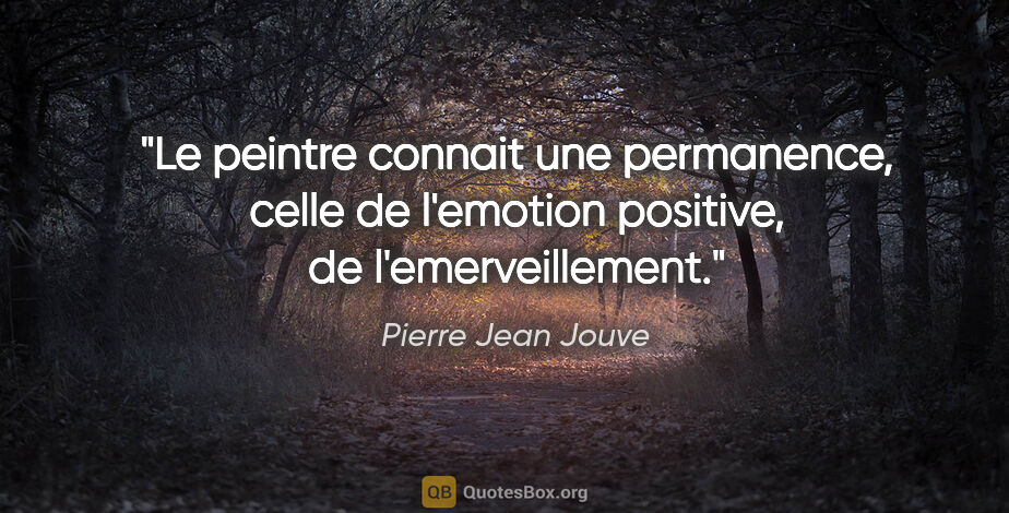Pierre Jean Jouve citation: "Le peintre connait une permanence, celle de l'emotion..."